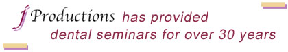 JProductions has provided dental seminars for over 30 years